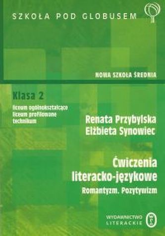 Szkoła pod globusem. Romantyzm, Pozytywizm. Klasa 2, liceum. Język polski. Ćwiczenia literacko-język Szkoła pod globusem. Romantyzm, Pozytywizm. Klasa 2, liceum. Język polski. Ćwiczenia literacko-język