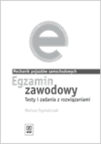 Egzamin zawodowy. Testy i zadania z rozwiązaniami. Mechanik pojazdów samochodowych
