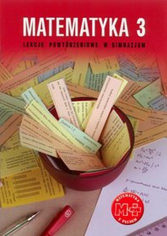 Matematyka z plusem. Gimnazjum, część 3. Lekcje powtórzeniowe