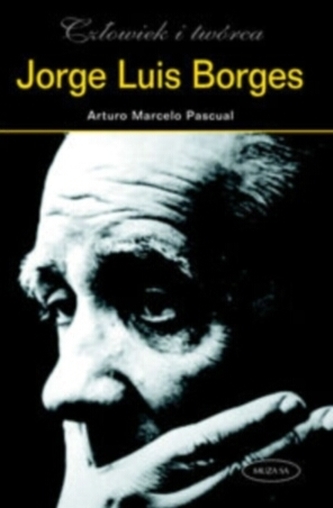 Jorge Luis Borges. Człowiek i twórca
