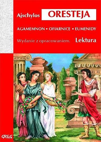 Oresteja (Agamemnon, Ofiarnice, Eumenidy). Lektura z opracowaniem