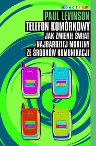 Telefon komórkowy. Jak zmienił świat najbardziej mobilny ze środków komunikacji