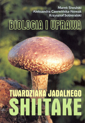 Biologia i uprawa twardziaka jadalnego Shiitake Biologia i uprawa twardziaka jadalnego Shiitake