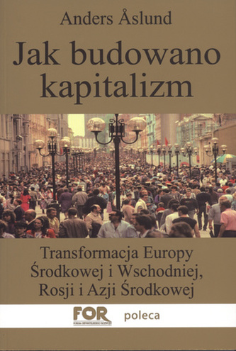 Jak budowano kapitalizm Transformacja Europy Środkowej i Wschodniej, Rosji i Azji Środkowej.
