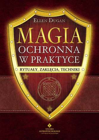 Magia ochronna w praktyce. Rytuały, zaklęcia, techniki