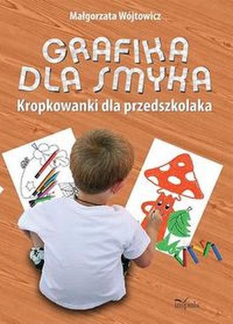 Grafika dla smyka. Kropkowanki dla przedszkolaka Grafika dla smyka. Kropkowanki dla przedszkolaka