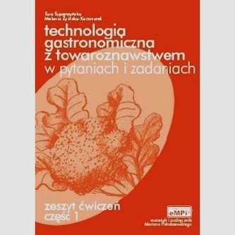 Technologia gastronomiczna z towaroznawstwem w pytaniach i zadaniach. Zeszyt ćwiczeń. Część 1.