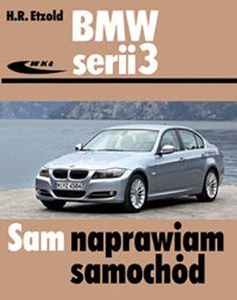 Sam naprawiam samochód. BMW serii 3 typu E90/E91 od III 2005 do I 2012