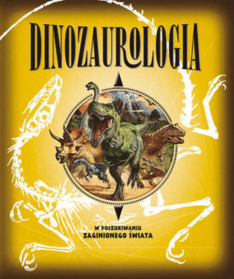 Dinozaurologia. W poszukiwaniu zaginionego świata