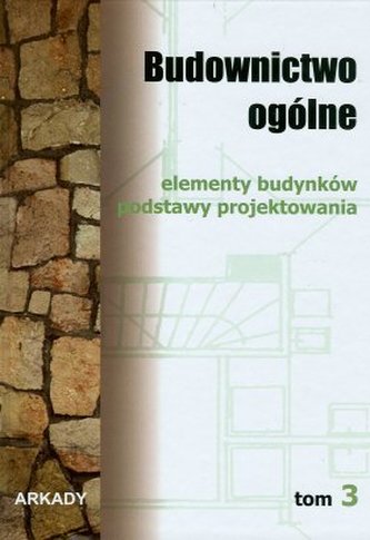 Budownictwo ogólne. Tom 3. Elementy budynków, podstawy projektowania