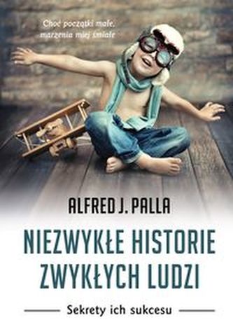 Niezwykłe historie zwykłych ludzi. Sekrety ich sukcesów