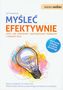 Myśleć efektywnie czyli jak sprawniej rozwiązywać problemy i osiągać cele