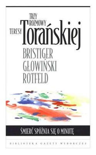 Trzy rozmowy Teresy Torańskiej. Śmierć spóźnia się o minutę