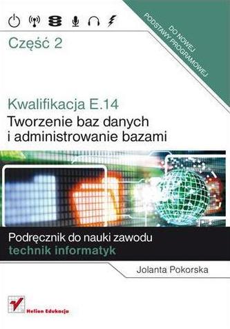 Kwalifikacja E.14. Część 2. Tworzenie baz danych i administrowanie bazami.Podręcznik do nauki zawodu