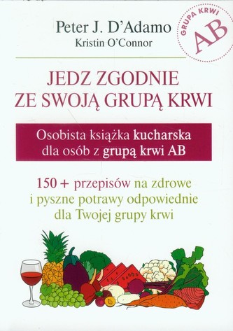 Jedz zgodnie ze swoją grupą krwi. Osobista książka kucharska dla osób z grupą krwi AB