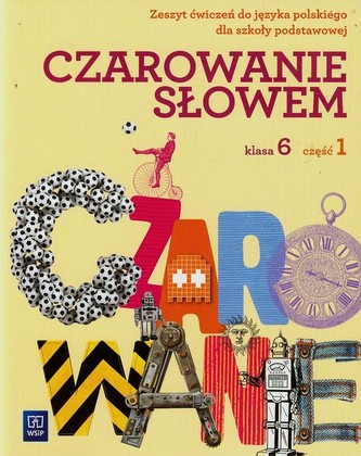Czarowanie słowem. Klasa 6, szkoła podstawowa, część 1. Język polski. Zeszyt ćwiczeń