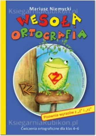 Wesoła ortografia. Pisownia wyrazów z "ż" i "rz". Ćwiczenia ortograficzne dla klas 4-6
