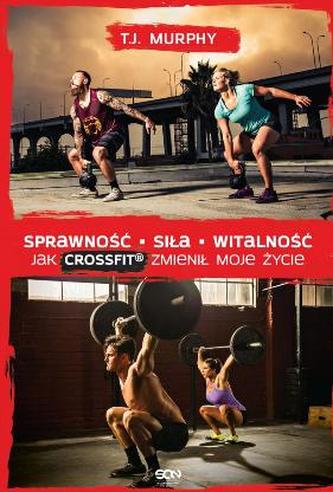 Sprawność. Siła. Witalność. Jak CrossFit zmienił moje życie