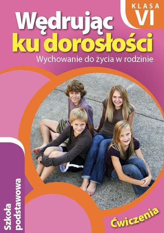 Wędrując ku dorosłości. Klasa 6, szkoła podstawowa. Wychowanie do życia w rodzinie. Ćwiczenia