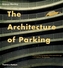 The Architecture of Parking
