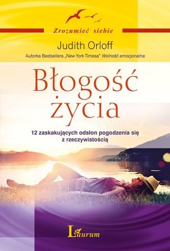 Błogość życia. 12 zaskakujących odsłon pogodzenia się z rzeczywistością