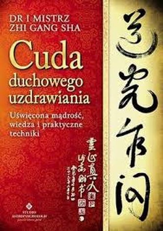 Cuda duchowego uzdrawiania. Uświęcona mądrość, wiedza i praktyczne techniki