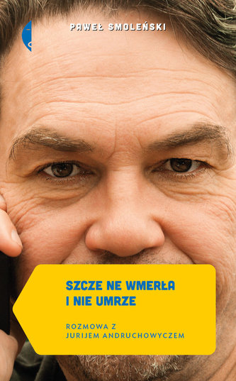 Szcze ne wmerła i nie umrze. Rozmowa z Jurijem Andruchowyczem