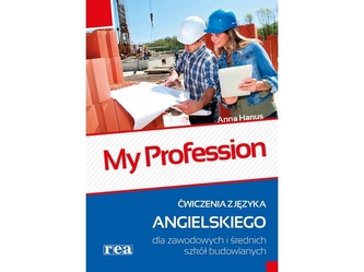 My Profession. Ćwiczenia z jęzka angielskiego dla zawodowych i średnich szkół budowlanych My Profession. Ćwiczenia z jęzka angielskiego dla zawodowych i średnich szkół budowlanych