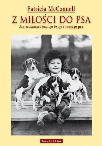 Z miłości do psa. Jak zrozumieć emocje twoje i twojego psa