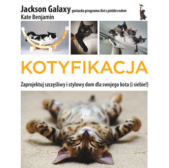 Kotyfikacja. Zaprojektuj szczęśliwy i stylowy dom dla swojego kota (i dla siebie!)