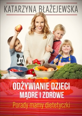 Odżywianie. Dzieci mądre i zdrowe. Porady mamy - dietetyczki