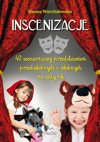 Inscenizacje. 40 scenariuszy przedstawień przedszkolnych i szkolnych na cały rok Inscenizacje. 40 scenariuszy przedstawień przedszkolnych i szkolnych na cały rok