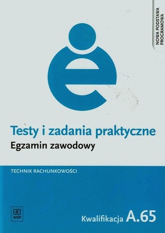 Testy i zadania praktyczne. Egzamin zawodowy. Technik rachunkowości. Kwalifikacja A.65