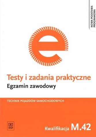 Testy i zadania praktyczne. Egzamin zawodowy. Technik pojazdów samochodowych. Kwalifikacja M.42