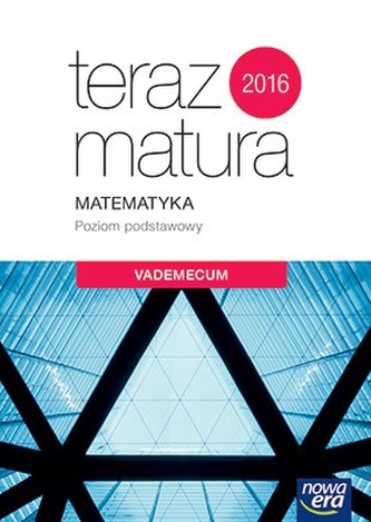 Teraz matura 2016. Matematyka. Vademecum. Poziom podstawowy