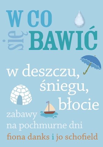 W co się bawić w deszczu, śniegu, błocie. Zabawy na pochmurne dni