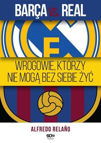 Barca vs. Real. Wrogowie, którzy nie mogą bez siebie żyć