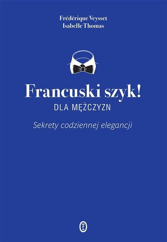 Francuski szyk dla mężczyzn. Sekrety codziennej elegancji Francuski szyk dla mężczyzn. Sekrety codziennej elegancji