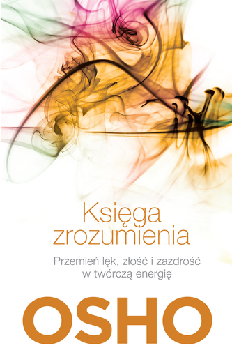 Księga zrozumienia. Przemień lęk, złość i zazdrość w twórczą energię