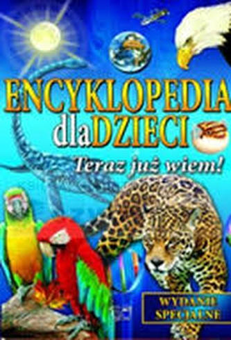 Encyklopedia dla dzieci. Teraz juz wiem!. Wydanie specjalne
