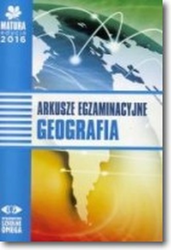 Matura 2016 Arkusze egzamin. Geografia OMEGA