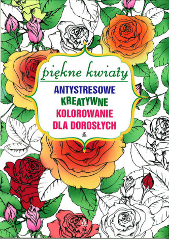 Piękne kwiaty Antystresowe kreatywne kolorowanie dla dorosłych