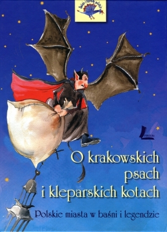 O krakowskich psach i kleparskich kotach. Polskie miasta w baśni i legendzie