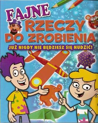 Fajne rzeczy do zrobienia. Już nigdy nie będziesz się nudzić!