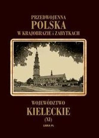 Przedwojenna Polska w krajobrazie i zabytkach. Część 11. Województwo kieleckie