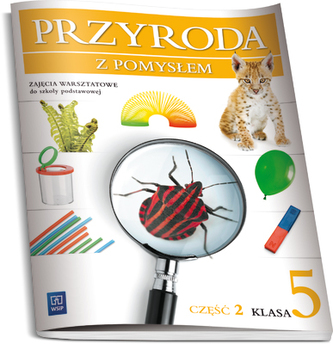 Przyroda z pomysłem. Klasa 5, szkoła podstawowa, część 2. Przyroda. Zajęcia warsztatowe. Przyroda z pomysłem. Klasa 5, szkoła podstawowa, część 2. Przyroda. Zajęcia warsztatowe.