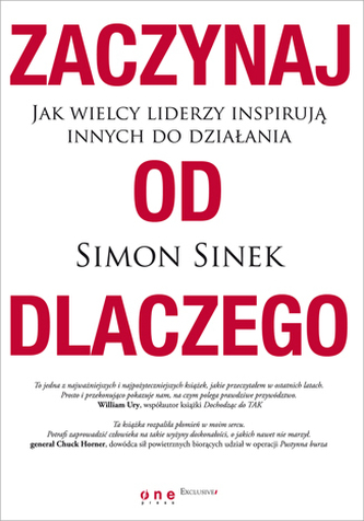 Zaczynaj od dlaczego. Jak wielcy liderzy inspirują innych do działania