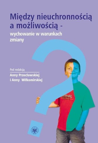 Między nieuchronnością a możliwością - wychowanie w warunkach zmiany Między nieuchronnością a możliwością - wychowanie w warunkach zmiany