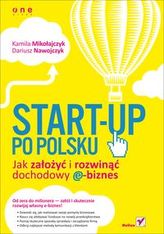 Start-up po polsku Jak założyć i rozwinąć dochodowy e-biznes