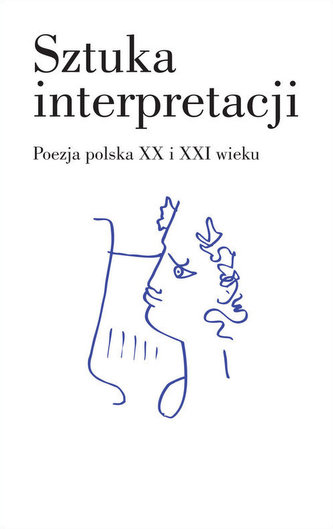 Sztuka interpretacji. Poezja polska XX i XXI wieku